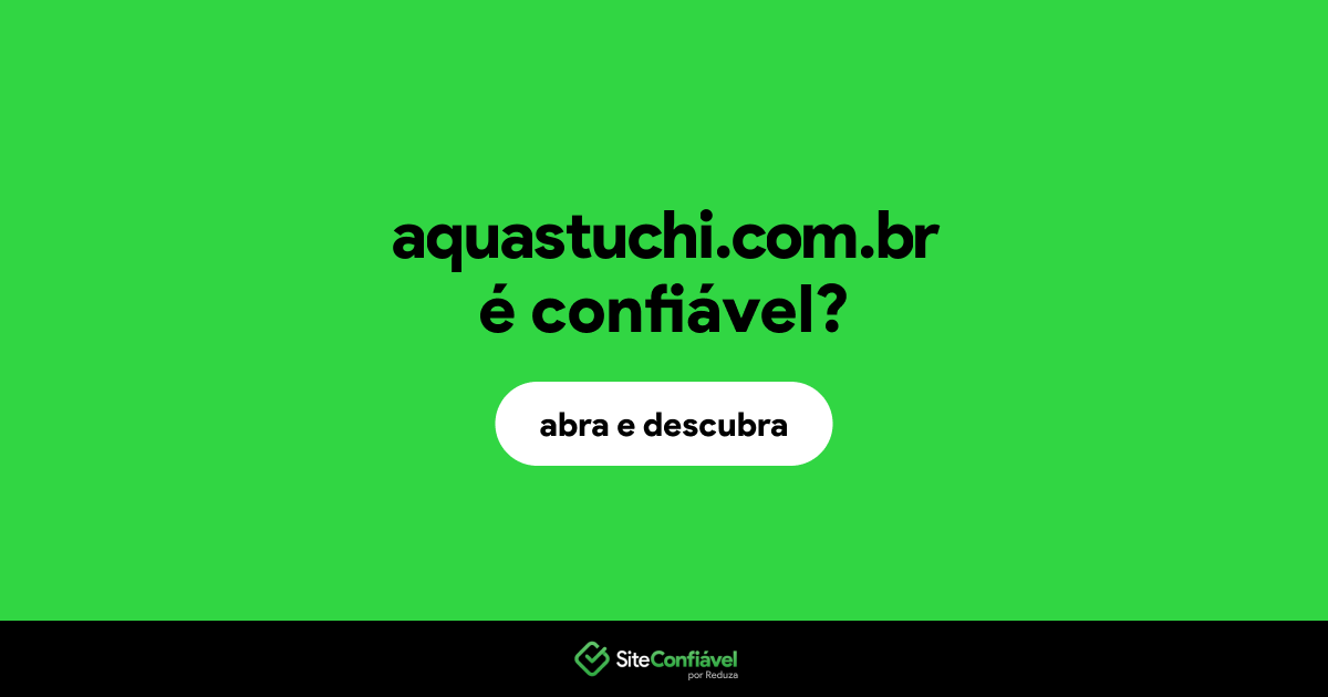 O site aquastuchi.com.br é confiável?