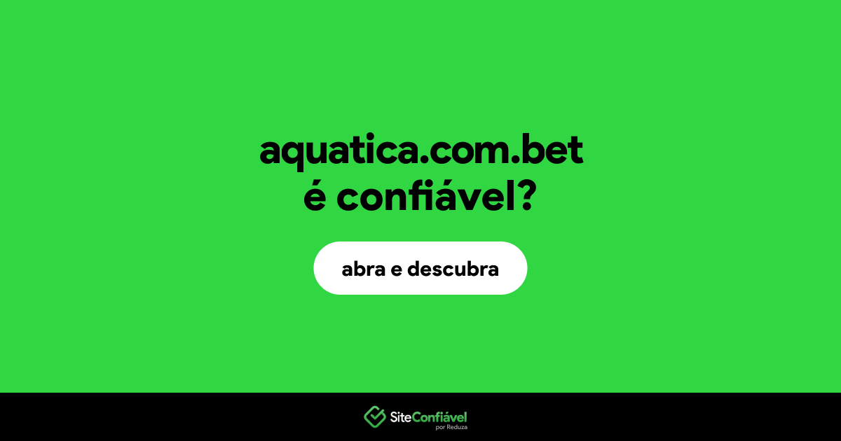 O site aquatica.com.bet é confiável?