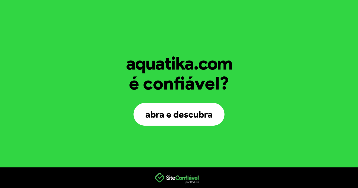 O site aquatika.com é confiável?