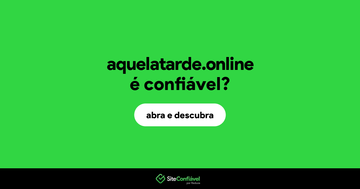 O site aquelatarde.online é confiável?