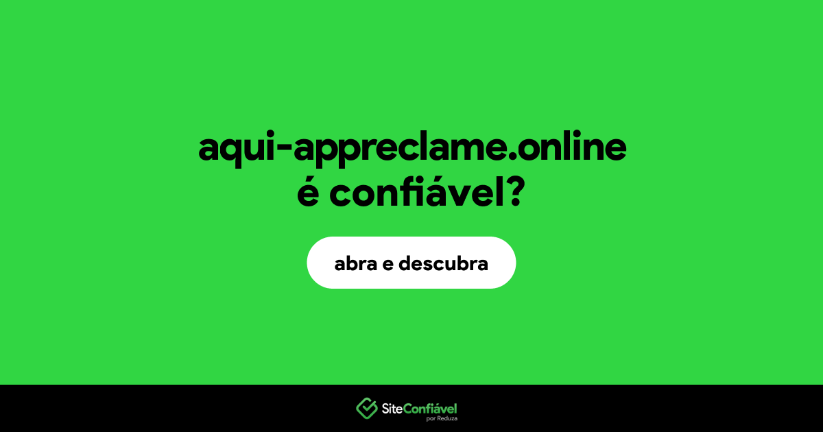 O site aqui-appreclame.online é confiável?