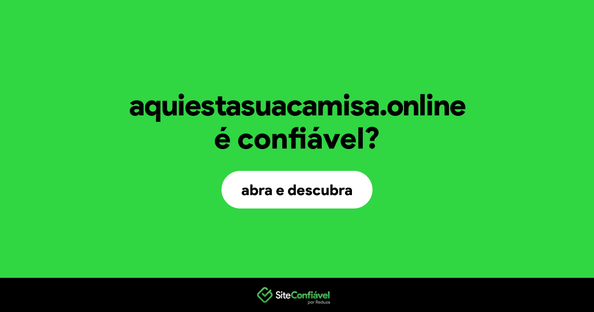 O site aquiestasuacamisa.online é confiável?