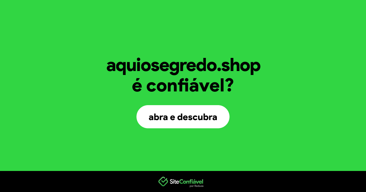 O site aquiosegredo.shop é confiável?
