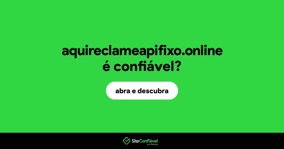 O site aquireclameapifixo.online é confiável?