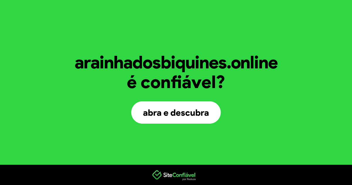 O site arainhadosbiquines.online é confiável?