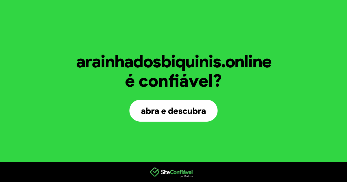 O site arainhadosbiquinis.online é confiável?