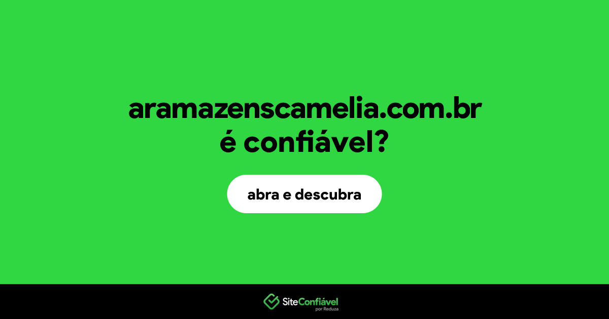 O site aramazenscamelia.com.br é confiável?