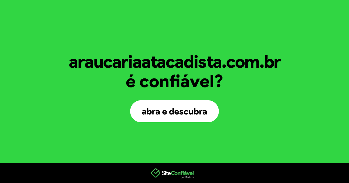 O site araucariaatacadista.com.br é confiável?