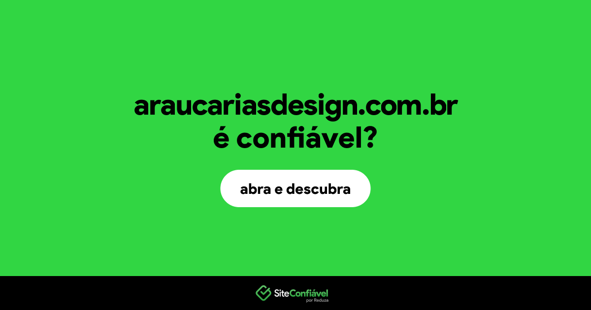O site araucariasdesign.com.br é confiável?