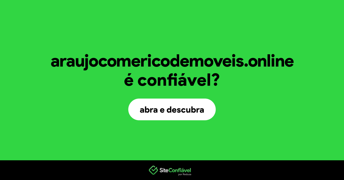 O site araujocomericodemoveis.online é confiável?