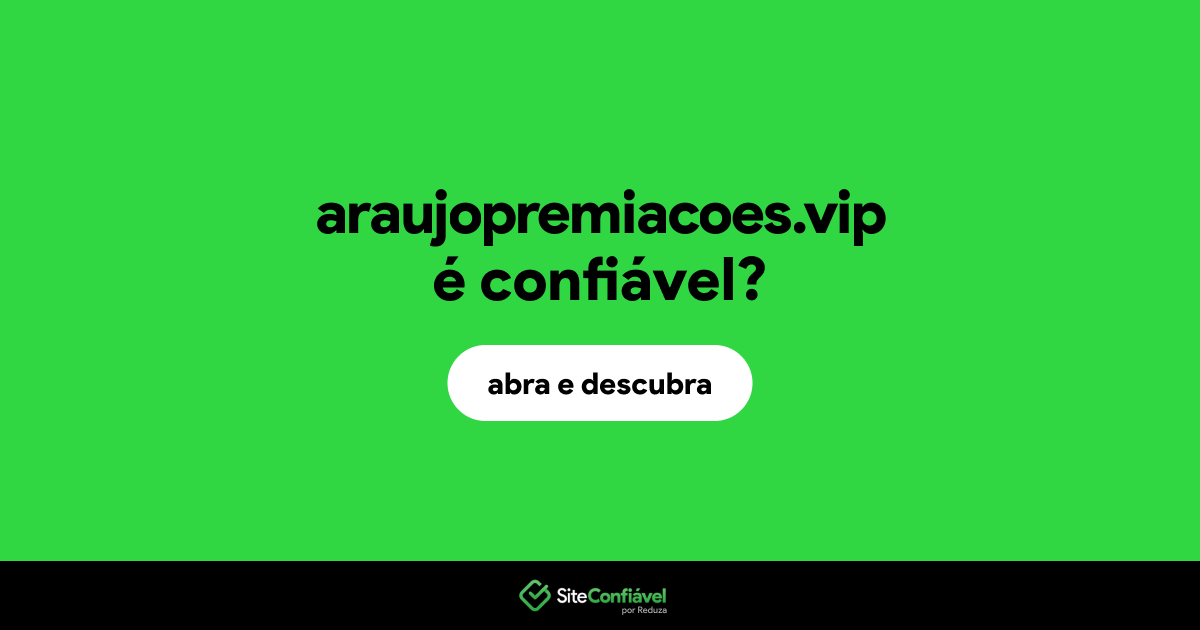 O site araujopremiacoes.vip é confiável?
