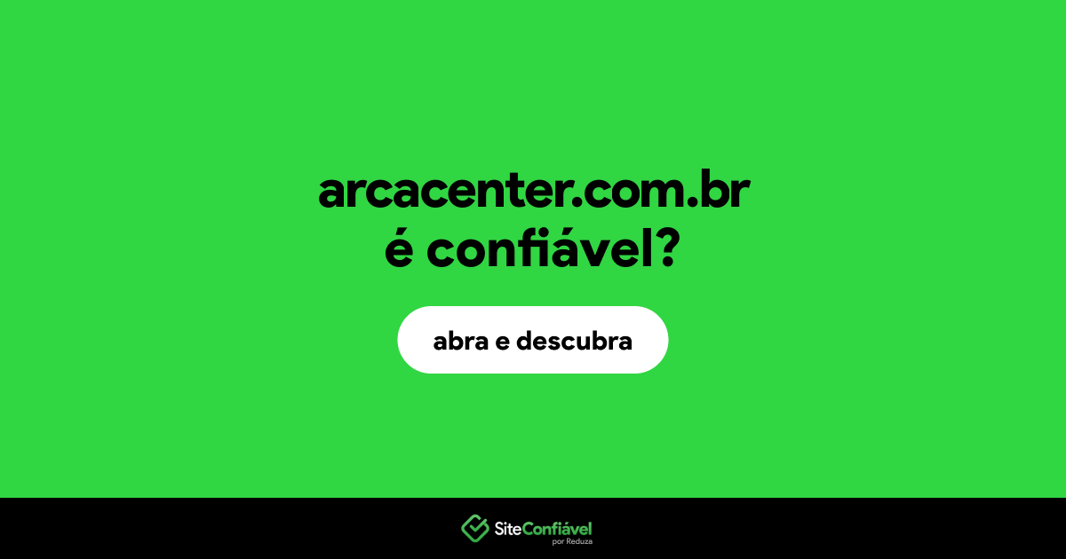 O site arcacenter.com.br é confiável?