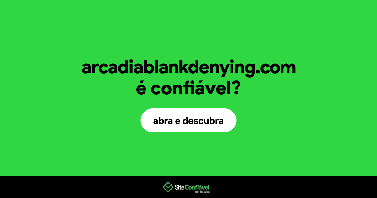 O site arcadiablankdenying.com é confiável?