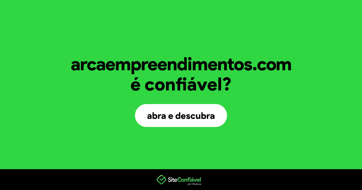 O site arcaempreendimentos.com é confiável?