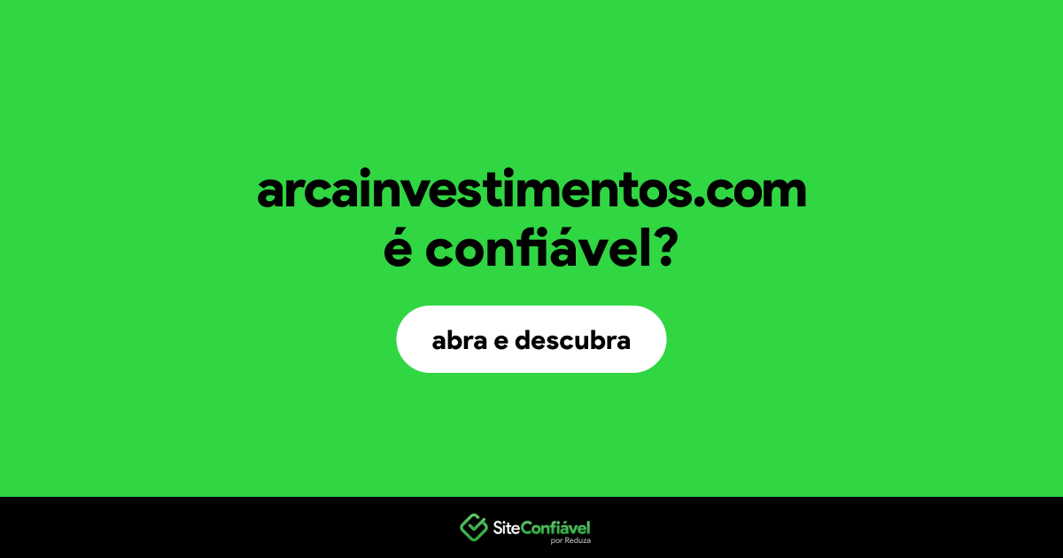 O site arcainvestimentos.com é confiável?