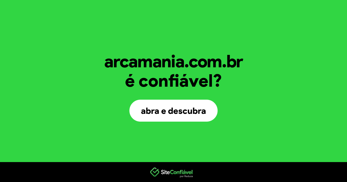 O site arcamania.com.br é confiável?