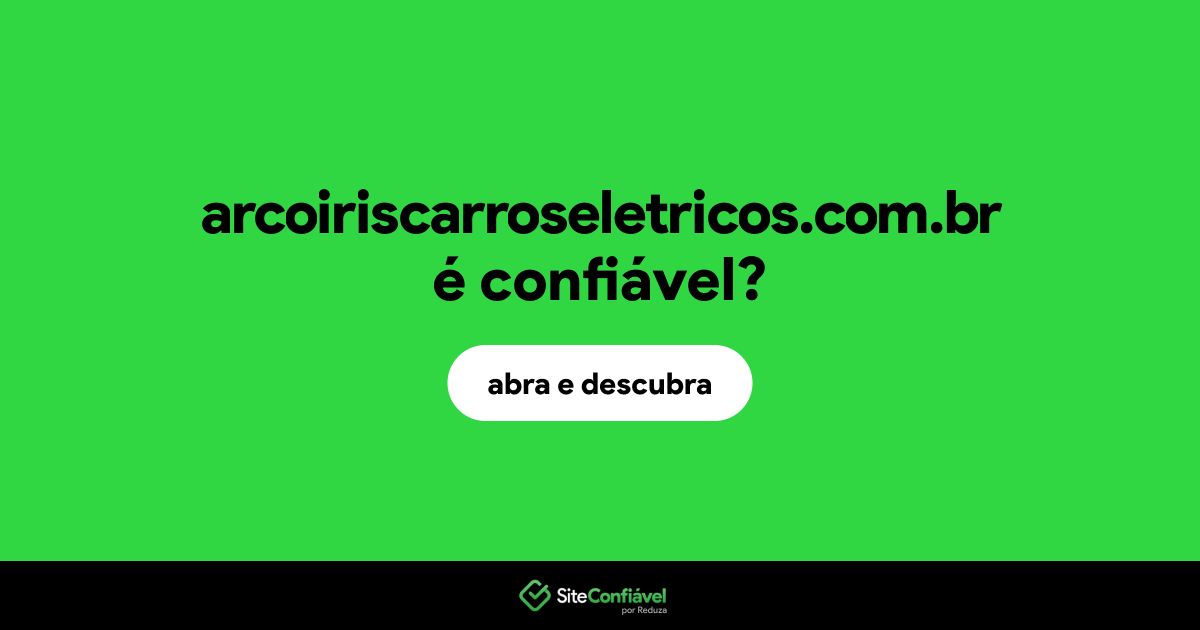 O site arcoiriscarroseletricos.com.br é confiável?