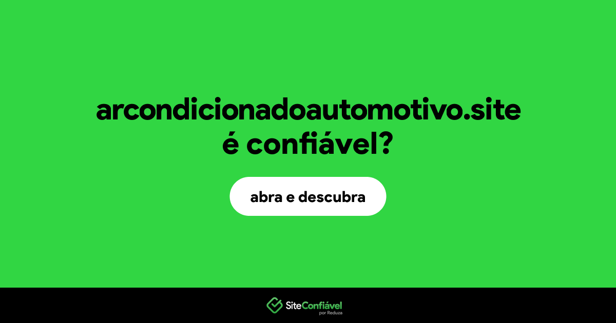 O site arcondicionadoautomotivo.site é confiável?