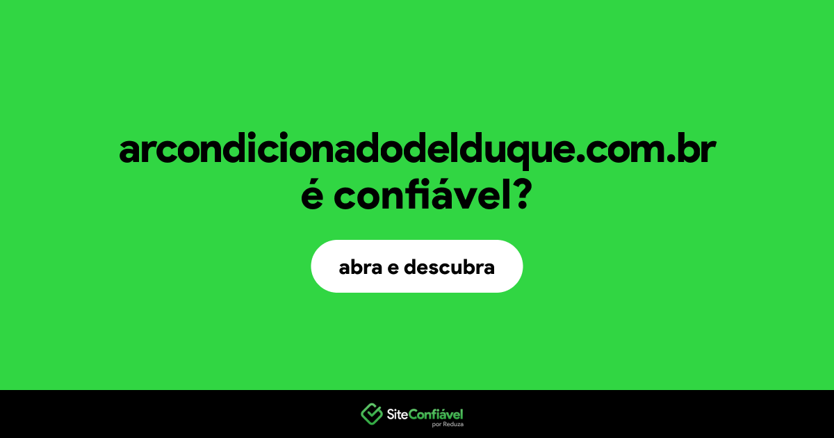 O site arcondicionadodelduque.com.br é confiável?