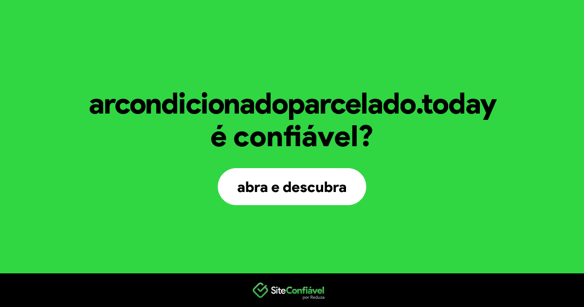 O site arcondicionadoparcelado.today é confiável?
