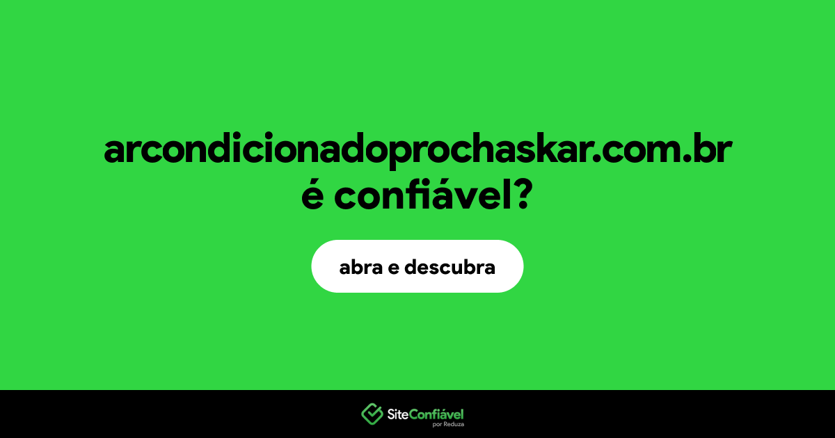 O site arcondicionadoprochaskar.com.br é confiável?