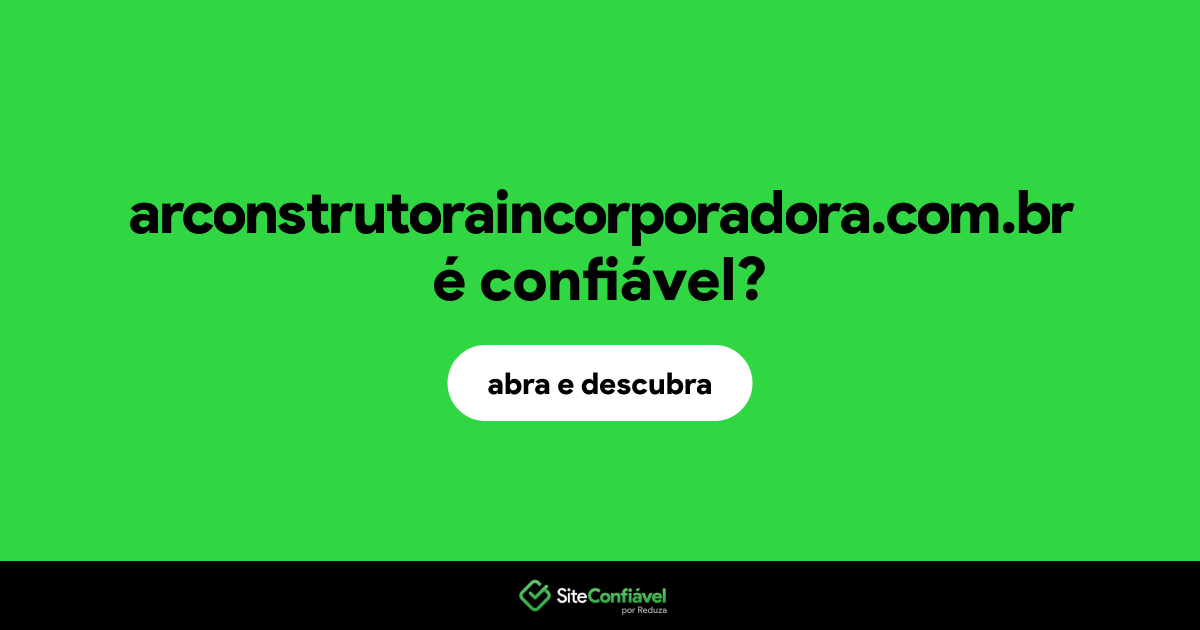 O site arconstrutoraincorporadora.com.br é confiável?