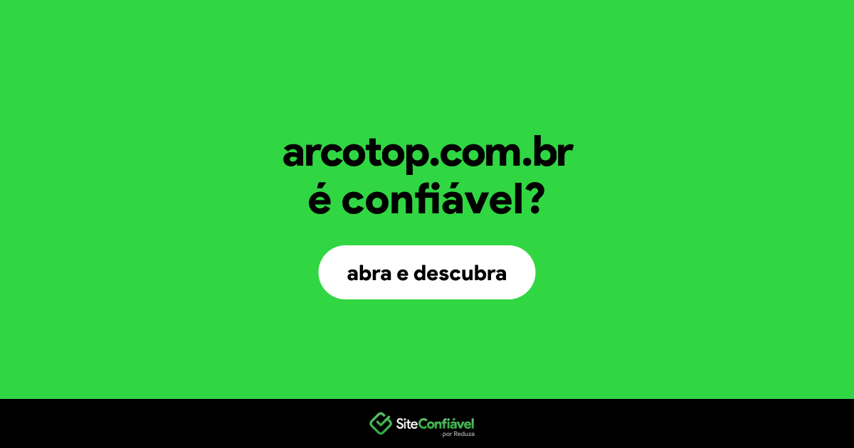 O site arcotop.com.br é confiável?