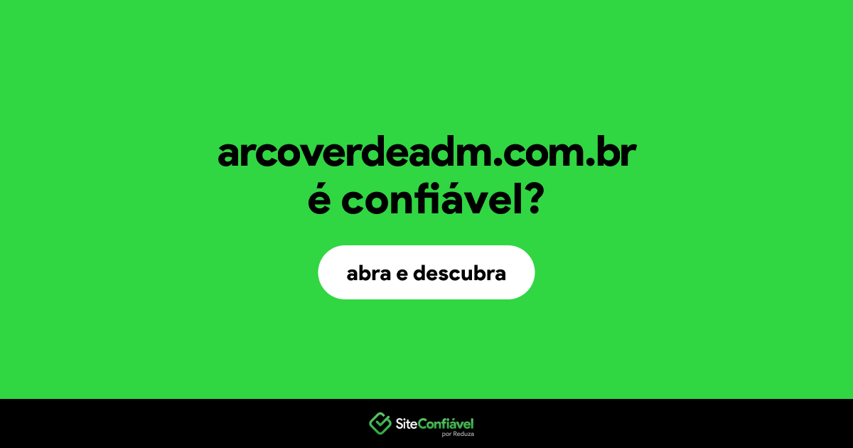 O site arcoverdeadm.com.br é confiável?