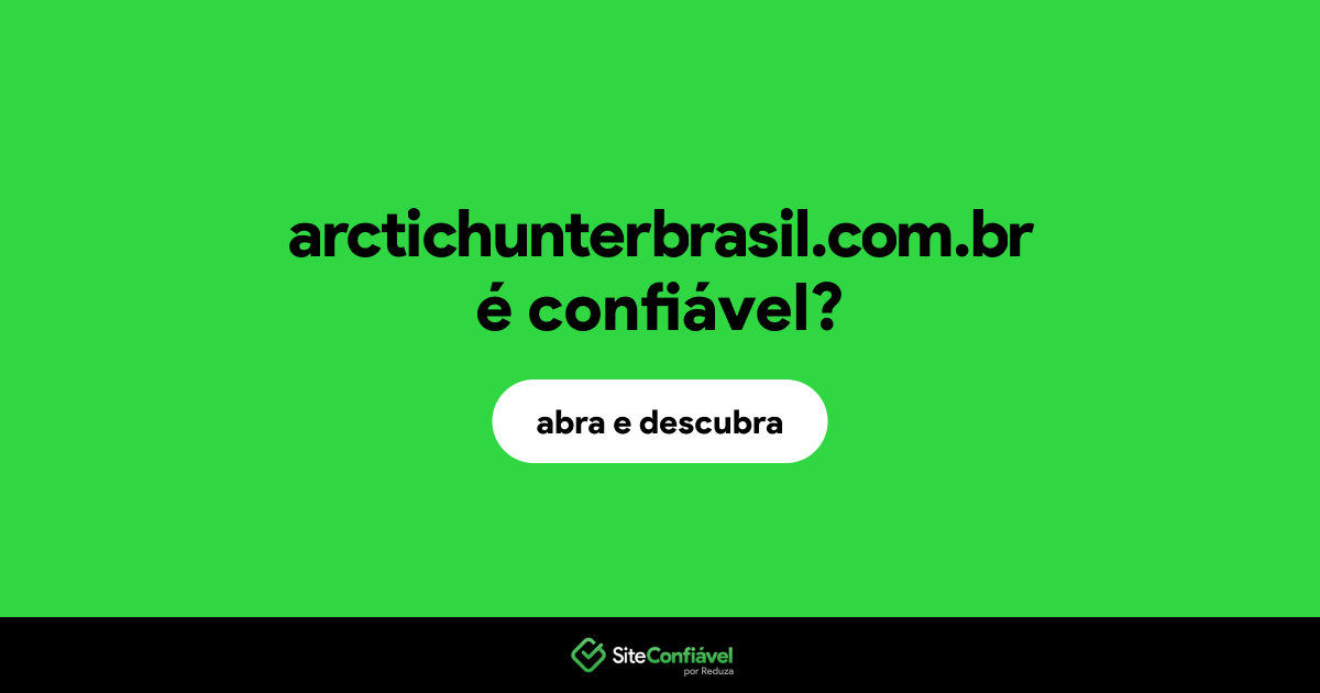 O site arctichunterbrasil.com.br é confiável?