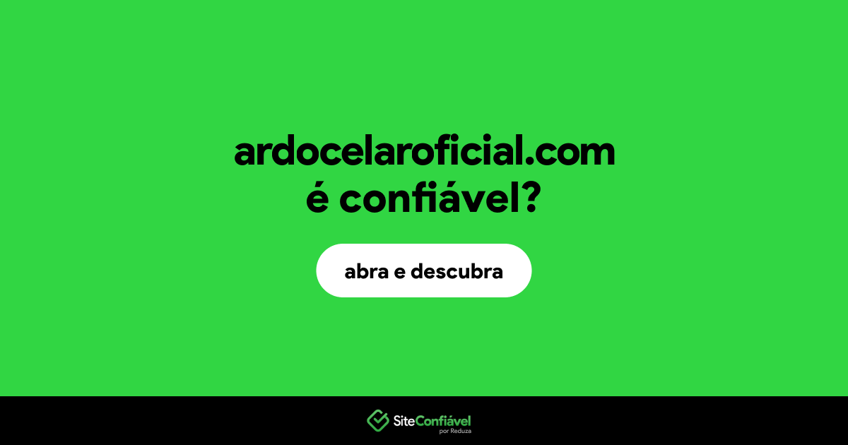 O site ardocelaroficial.com é confiável?