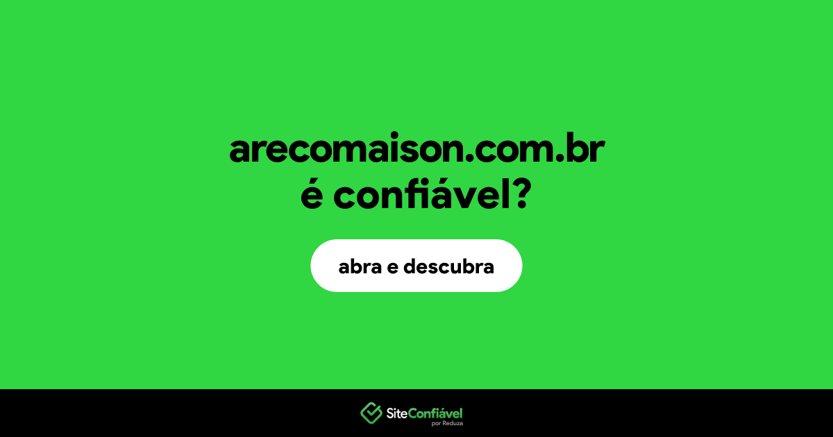 O site arecomaison.com.br é confiável?