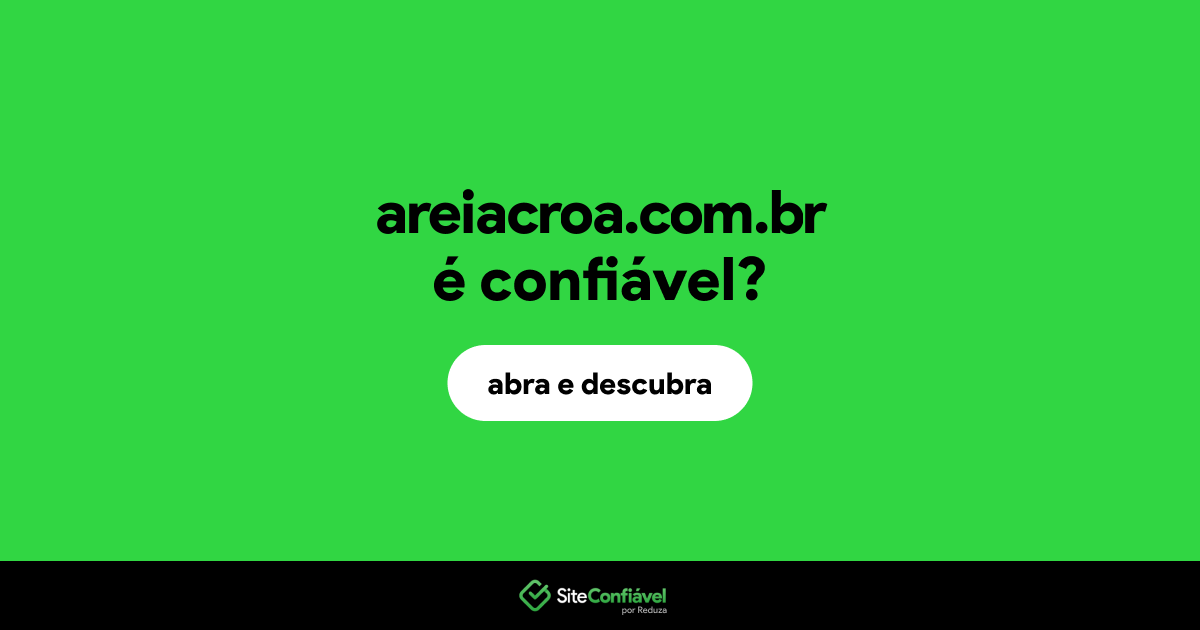 O site areiacroa.com.br é confiável?