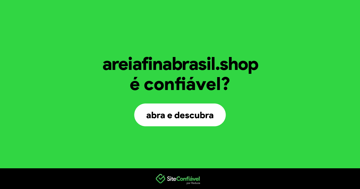 O site areiafinabrasil.shop é confiável?