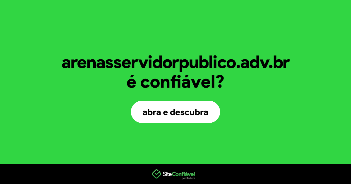 O site arenasservidorpublico.adv.br é confiável?