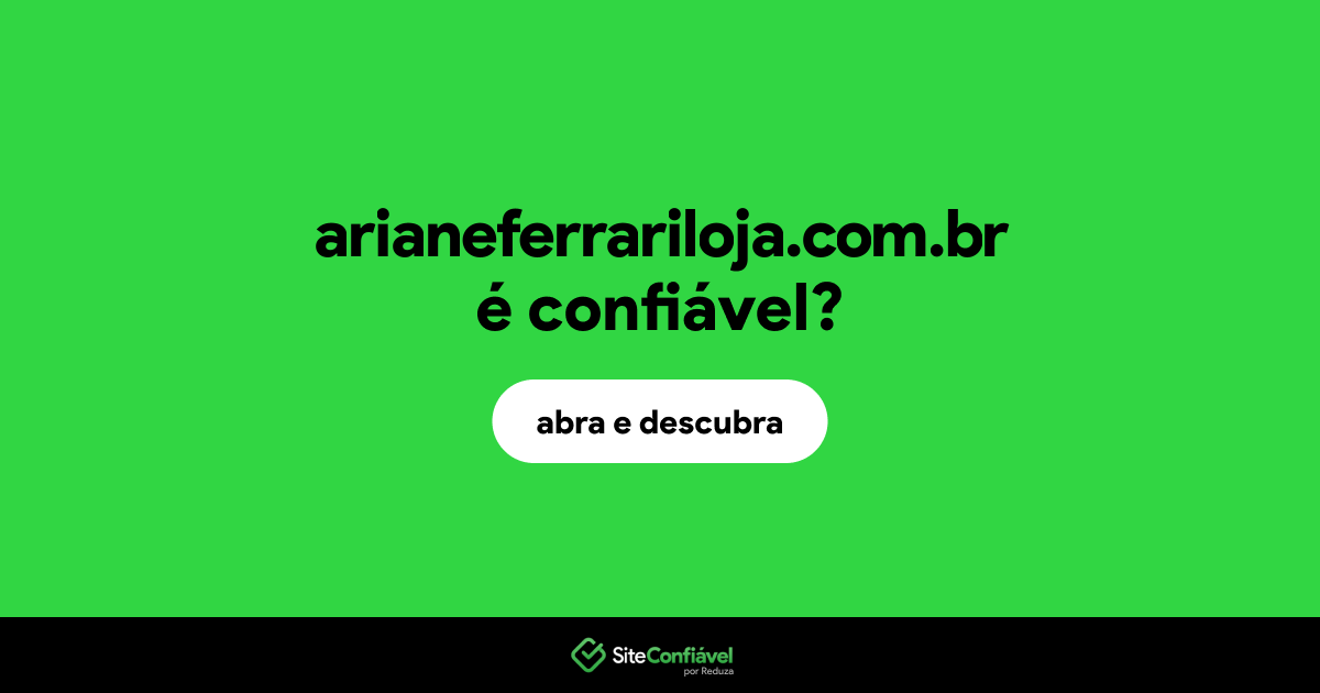 O site arianeferrariloja.com.br é confiável?