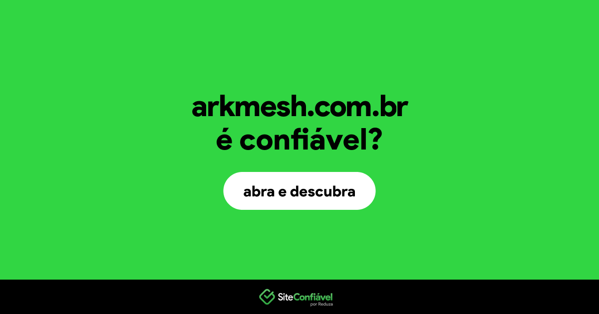 O site arkmesh.com.br é confiável?