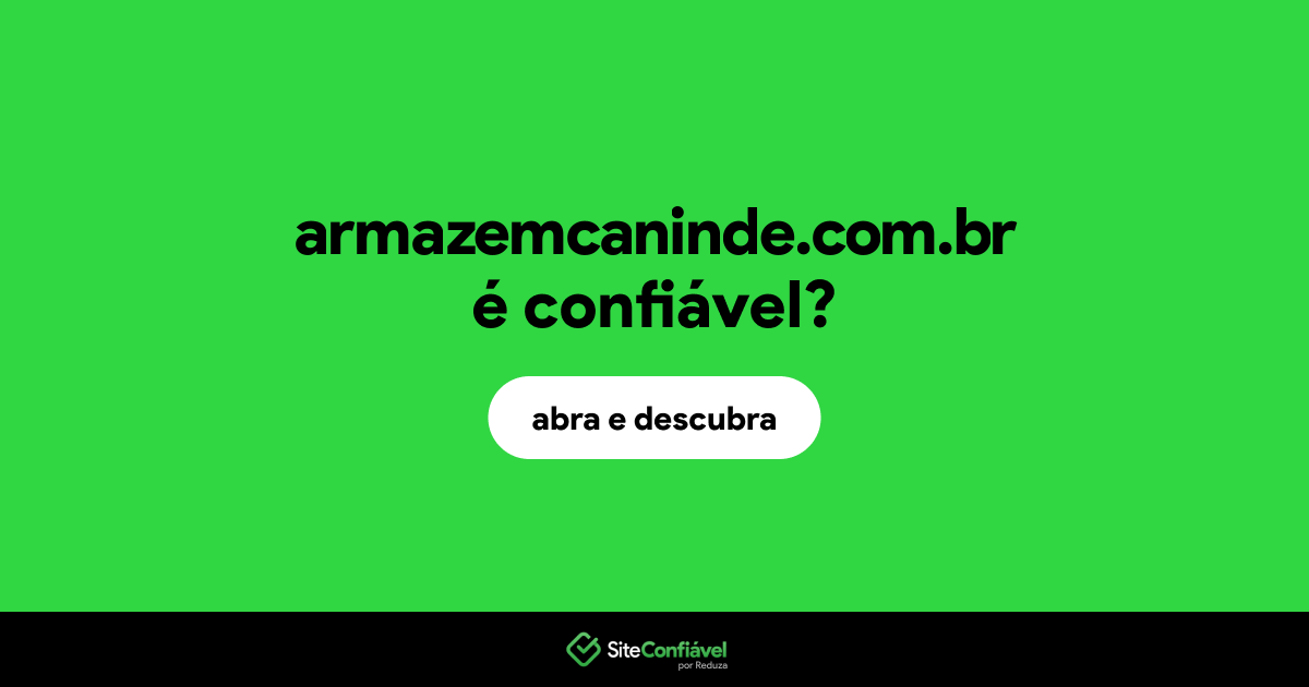 O site armazemcaninde.com.br é confiável?