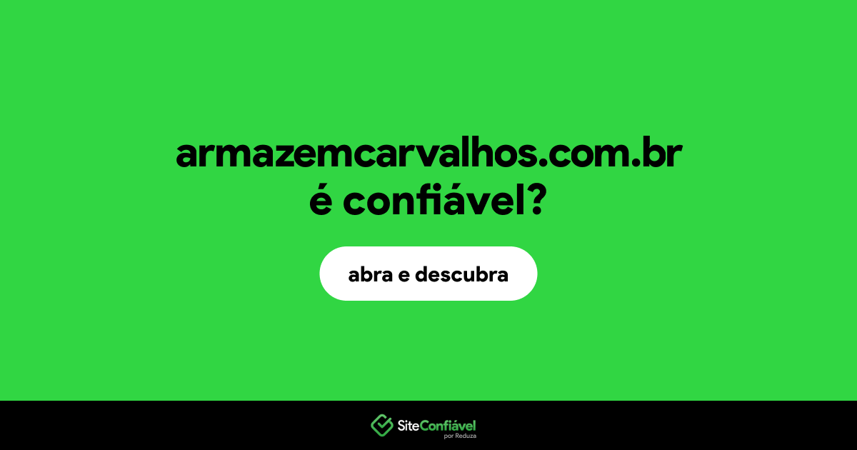 O site armazemcarvalhos.com.br é confiável?