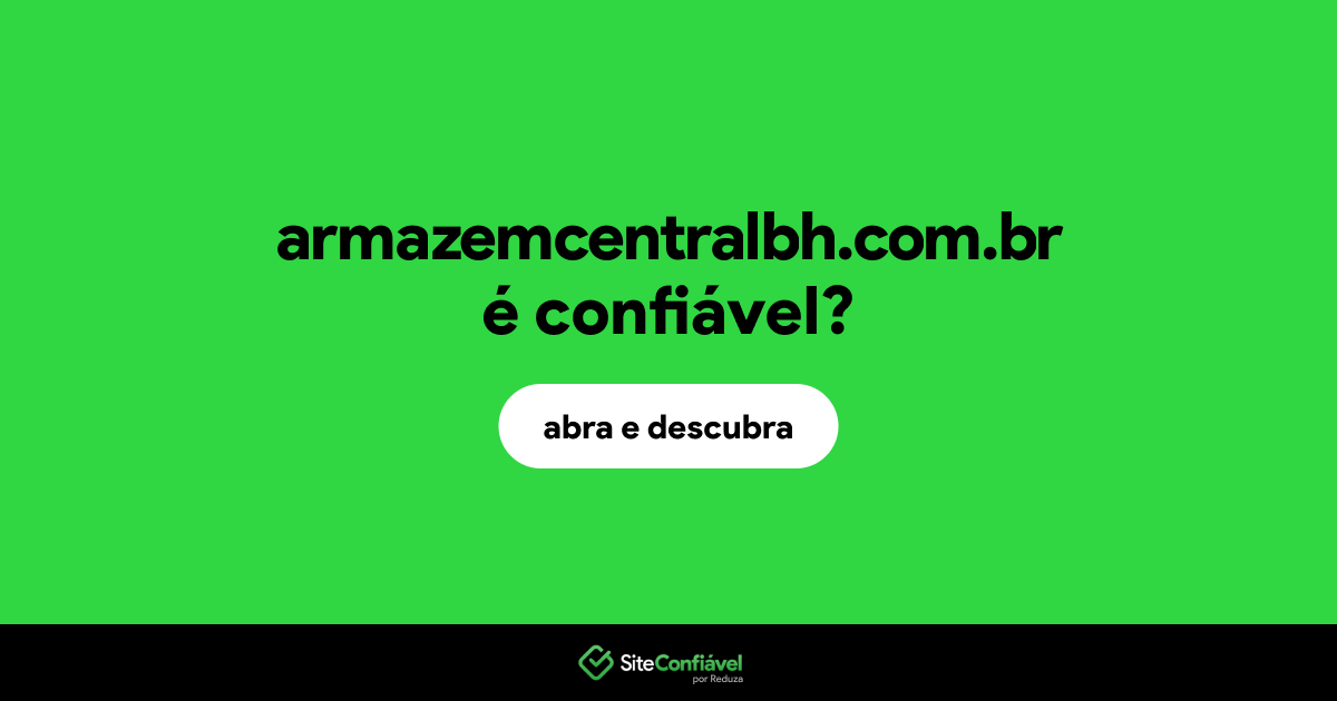 O site armazemcentralbh.com.br é confiável?