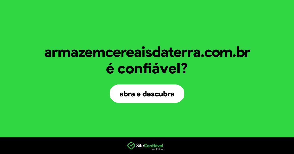 O site armazemcereaisdaterra.com.br é confiável?