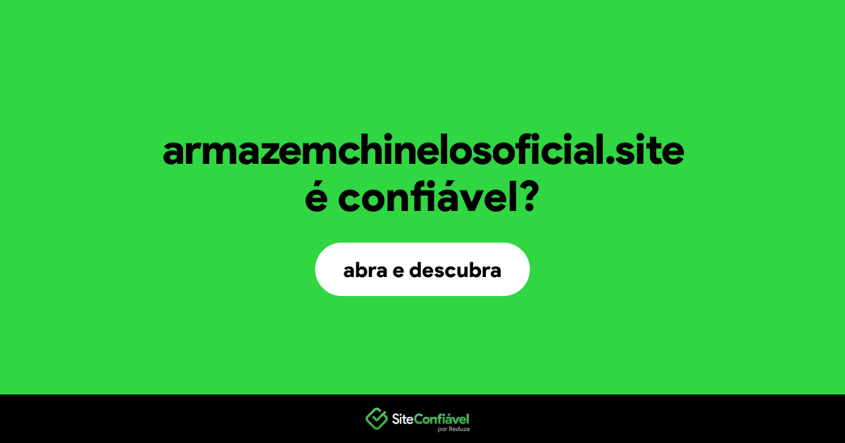 O site armazemchinelosoficial.site é confiável?