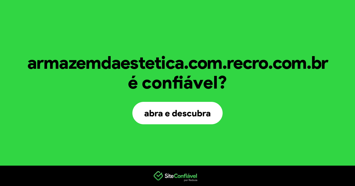 O site armazemdaestetica.com.recro.com.br é confiável?
