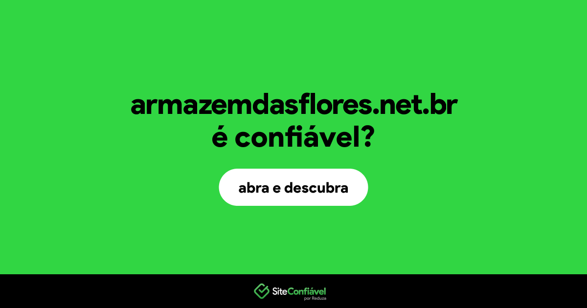 O site armazemdasflores.net.br é confiável?