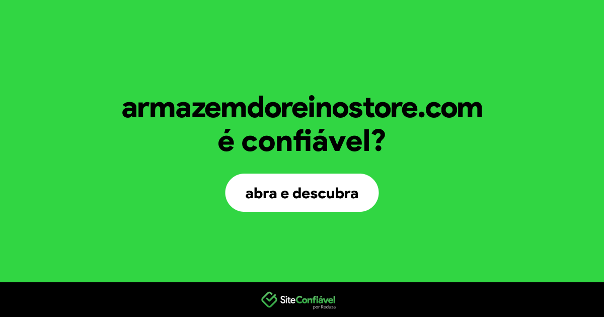 O site armazemdoreinostore.com é confiável?