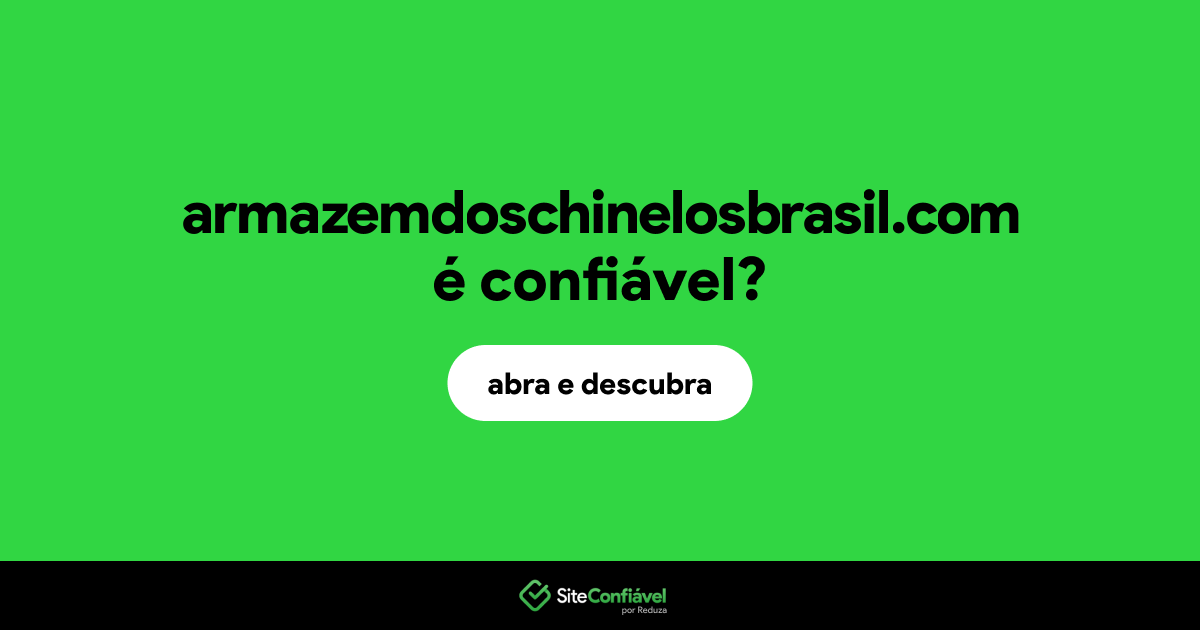 O site armazemdoschinelosbrasil.com é confiável?