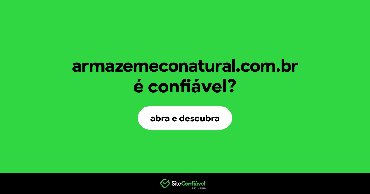O site armazemeconatural.com.br é confiável?