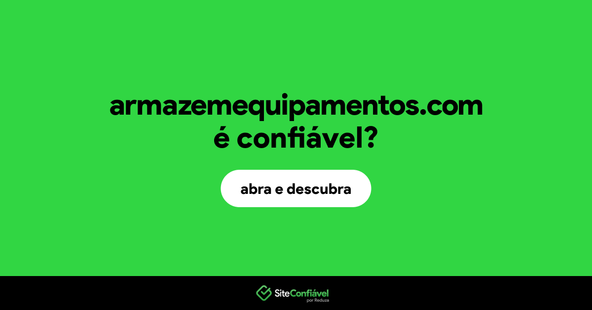 O site armazemequipamentos.com é confiável?
