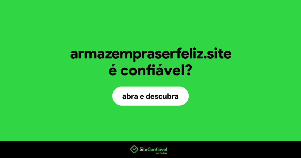 O site armazempraserfeliz.site é confiável?