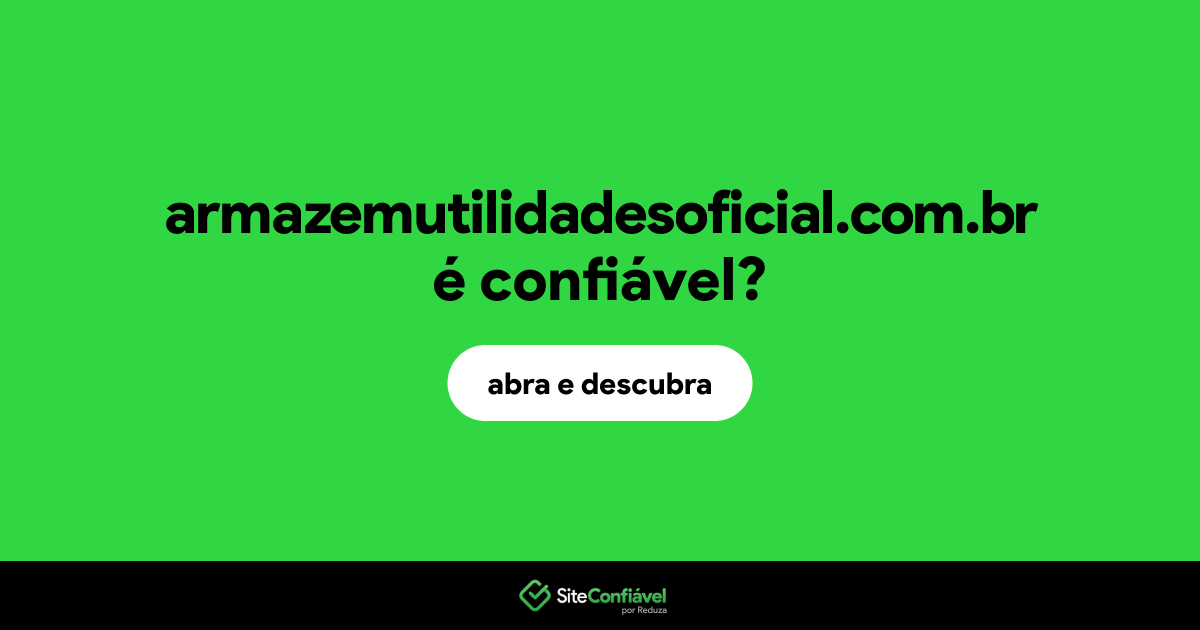 O site armazemutilidadesoficial.com.br é confiável?
