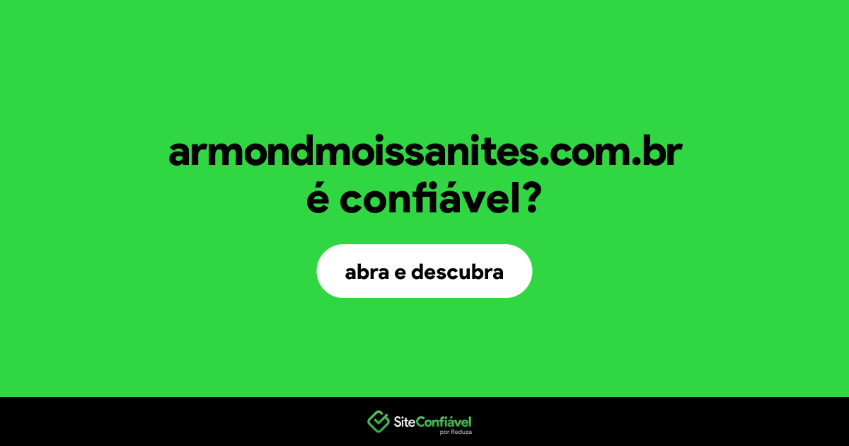 O site armondmoissanites.com.br é confiável?